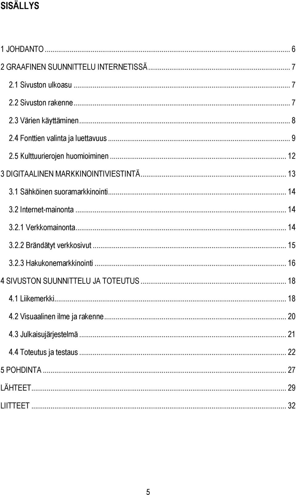 2 Internet-mainonta... 14 3.2.1 Verkkomainonta... 14 3.2.2 Brändätyt verkkosivut... 15 3.2.3 Hakukonemarkkinointi... 16 4 SIVUSTON SUUNNITTELU JA TOTEUTUS.