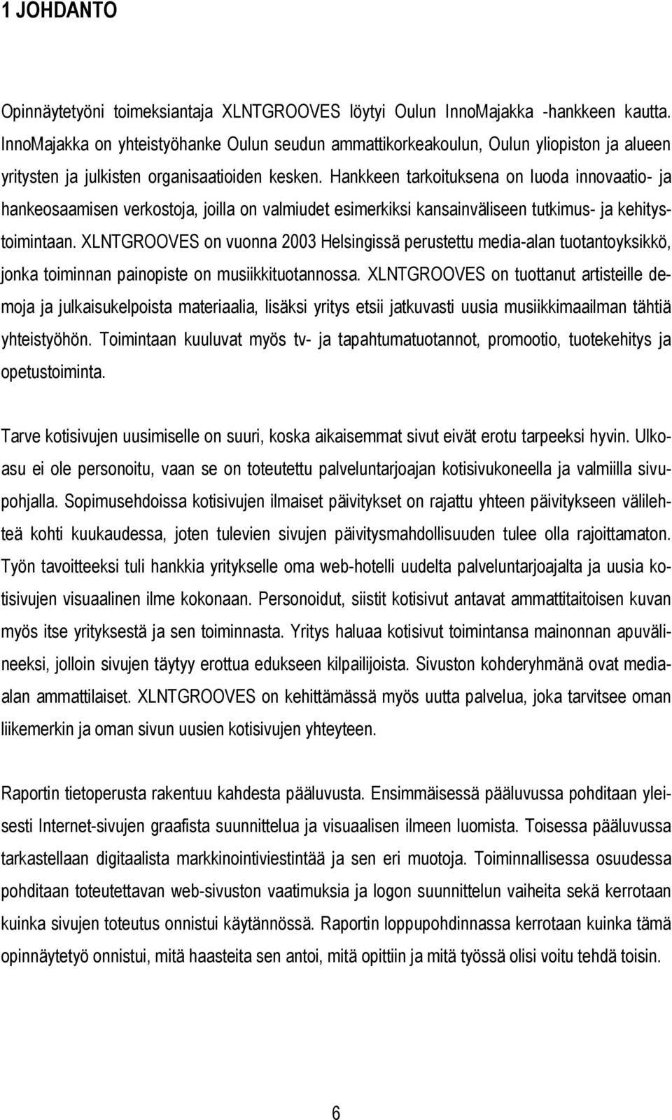 Hankkeen tarkoituksena on luoda innovaatio- ja hankeosaamisen verkostoja, joilla on valmiudet esimerkiksi kansainväliseen tutkimus- ja kehitystoimintaan.