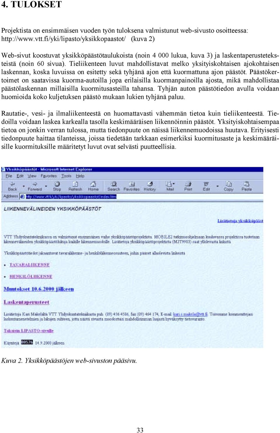 Tieliikenteen luvut mahdollistavat melko yksityiskohtaisen ajokohtaisen laskennan, koska luvuissa on esitetty sekä tyhjänä ajon että kuormattuna ajon päästöt.