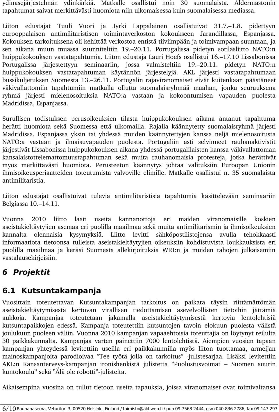 Kokouksen tarkoituksena oli kehittää verkostoa entistä tiiviimpään ja toimivampaan suuntaan, ja sen aikana muun muassa suunniteltiin 19. 20.11.