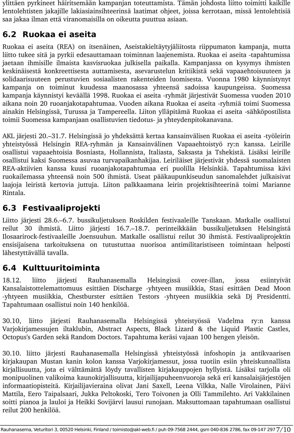 asiaan. 6.2 Ruokaa ei aseita Ruokaa ei aseita (REA) on itsenäinen, Aseistakieltäytyjäliitosta riippumaton kampanja, mutta liitto tukee sitä ja pyrkii edesauttamaan toiminnan laajenemista.