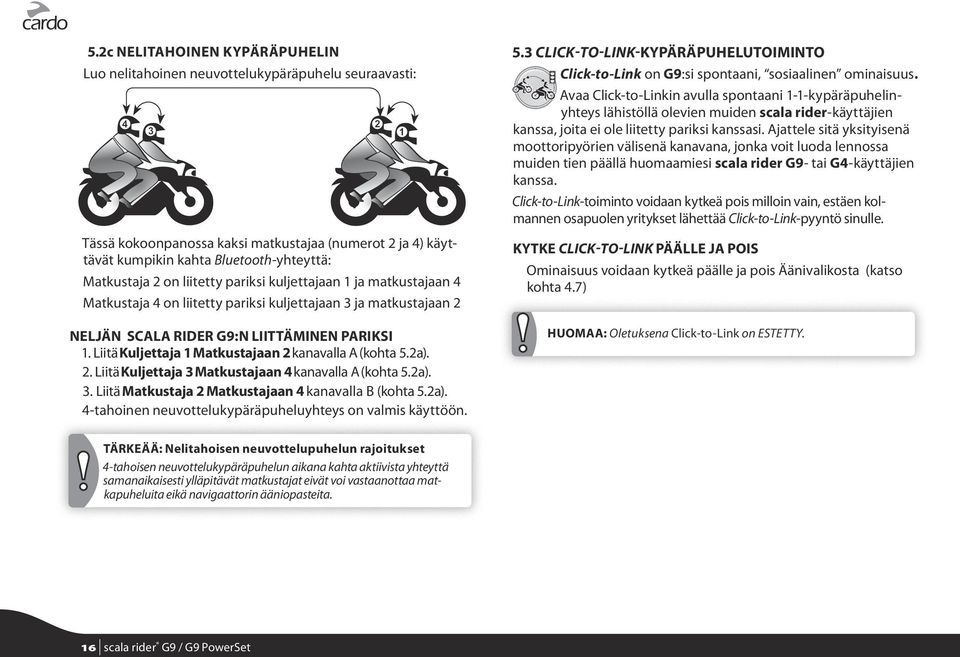 Liitä Kuljettaja 1 Matkustajaan 2 kanavalla A (kohta 5.2a). 2. Liitä Kuljettaja 3 Matkustajaan 4 kanavalla A (kohta 5.2a). 3. Liitä Matkustaja 2 Matkustajaan 4 kanavalla B (kohta 5.2a). 4-tahoinen neuvottelukypäräpuheluyhteys on valmis käyttöön.