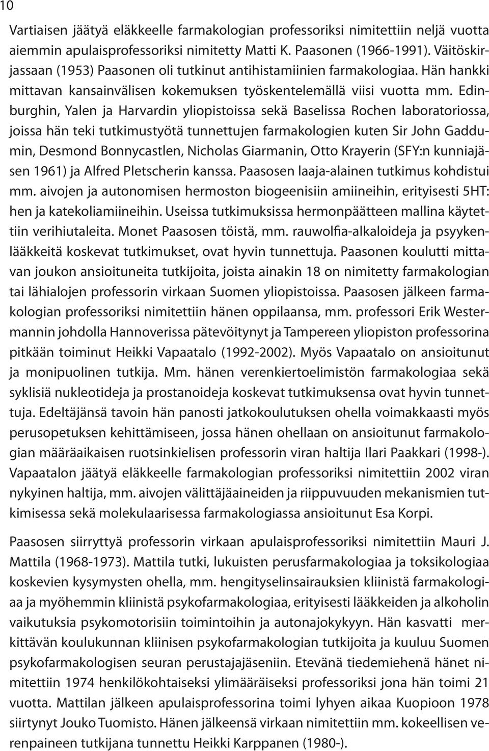 Edinburghin, Yalen ja Harvardin yliopistoissa sekä Baselissa Rochen laboratoriossa, joissa hän teki tutkimustyötä tunnettujen farmakologien kuten Sir John Gaddumin, Desmond Bonnycastlen, Nicholas