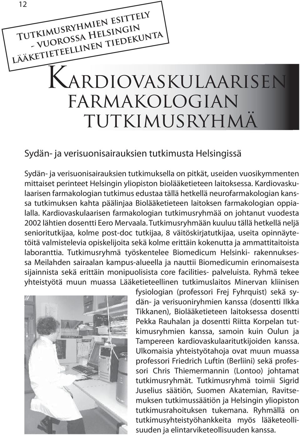 Kardiovaskulaarisen farmakologian tutkimus edustaa tällä hetkellä neurofarmakologian kanssa tutkimuksen kahta päälinjaa Biolääketieteen laitoksen farmakologian oppialalla.