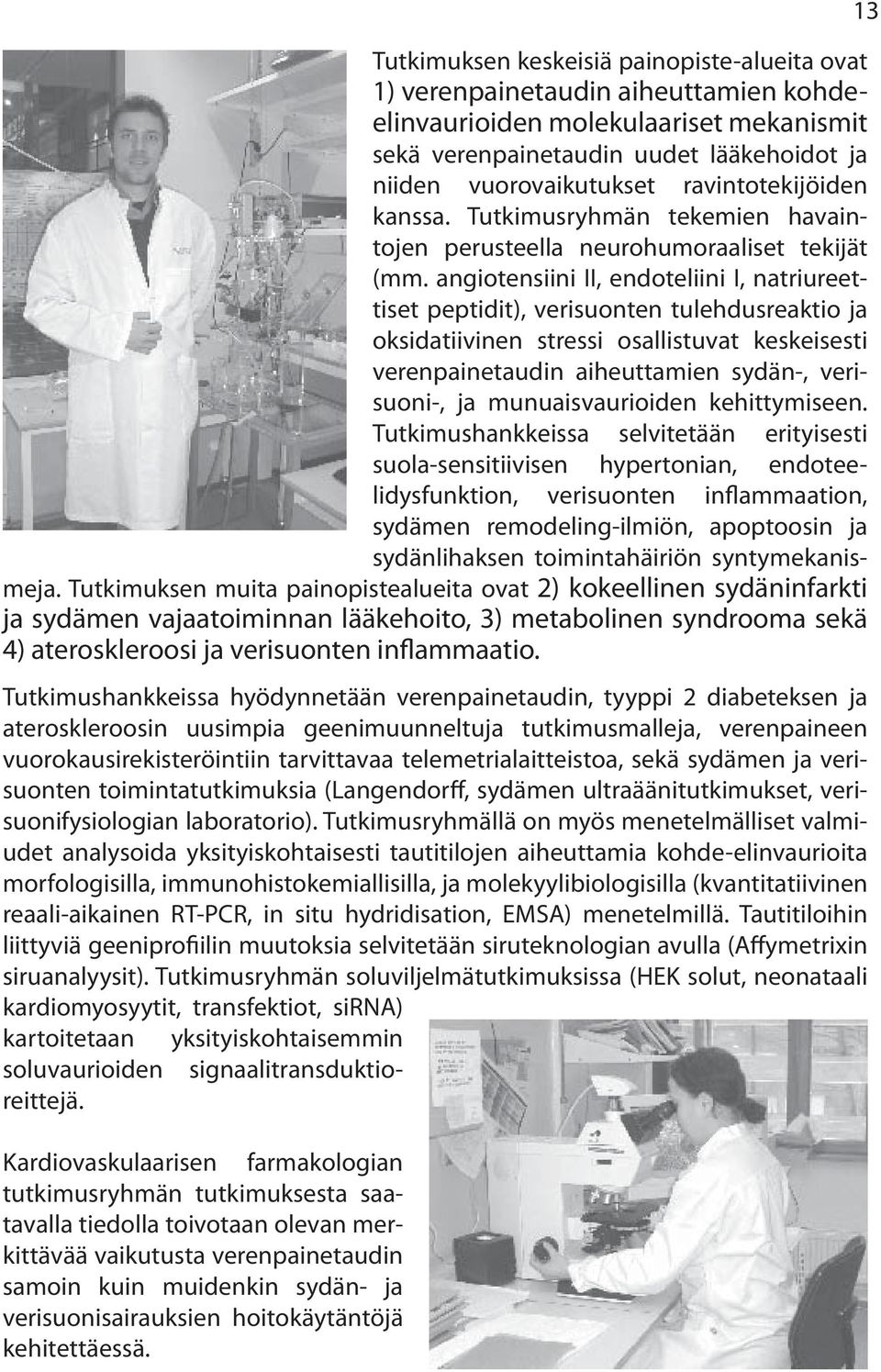 angiotensiini II, endoteliini I, natriureettiset peptidit), verisuonten tulehdusreaktio ja oksidatiivinen stressi osallistuvat keskeisesti verenpainetaudin aiheuttamien sydän-, verisuoni-, ja