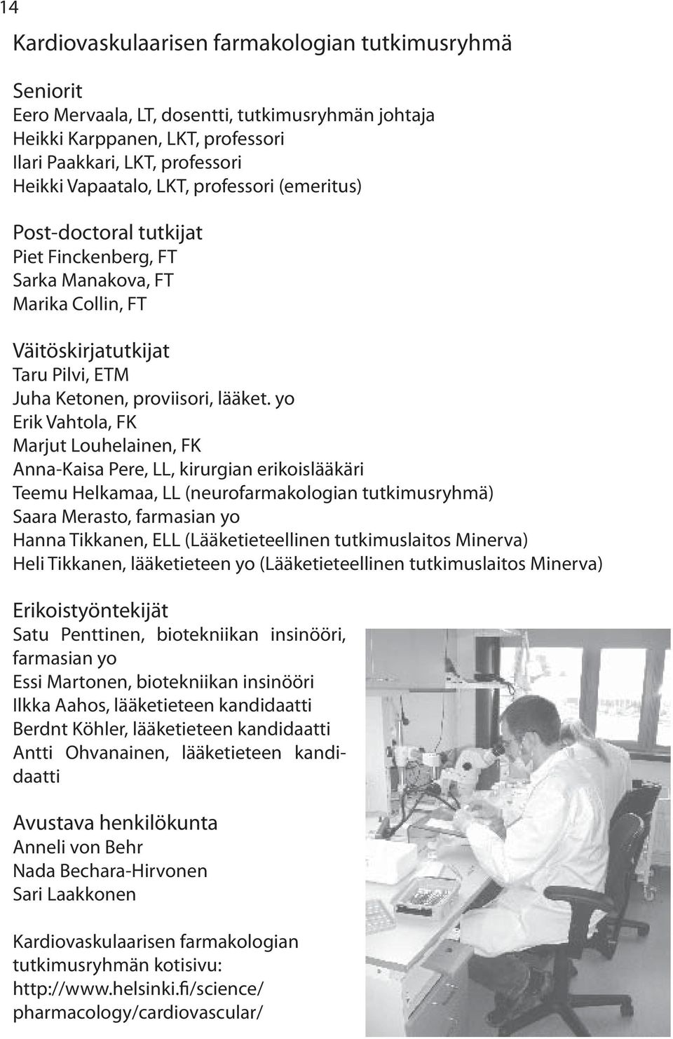 yo Erik Vahtola, FK Marjut Louhelainen, FK Anna-Kaisa Pere, LL, kirurgian erikoislääkäri Teemu Helkamaa, LL (neurofarmakologian tutkimusryhmä) Saara Merasto, farmasian yo Hanna Tikkanen, ELL