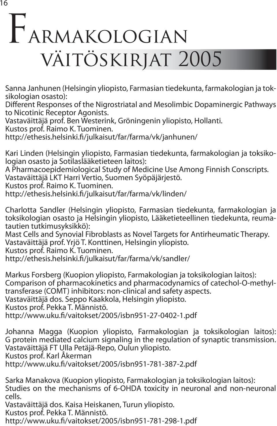 fi/julkaisut/far/farma/vk/janhunen/ Kari Linden (Helsingin yliopisto, Farmasian tiedekunta, farmakologian ja toksikologian osasto ja Sotilaslääketieteen laitos): A Pharmacoepidemiological Study of