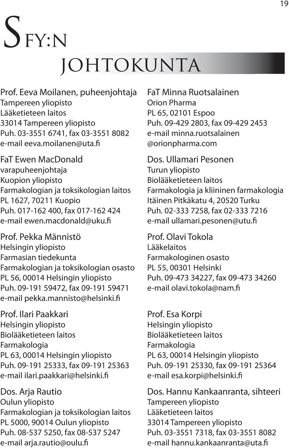 Pekka Männistö Helsingin yliopisto Farmasian tiedekunta Farmakologian ja toksikologian osasto PL 56, 00014 Helsingin yliopisto Puh. 09-191 59472, fax 09-191 59471 e-mail pekka.mannisto@helsinki.