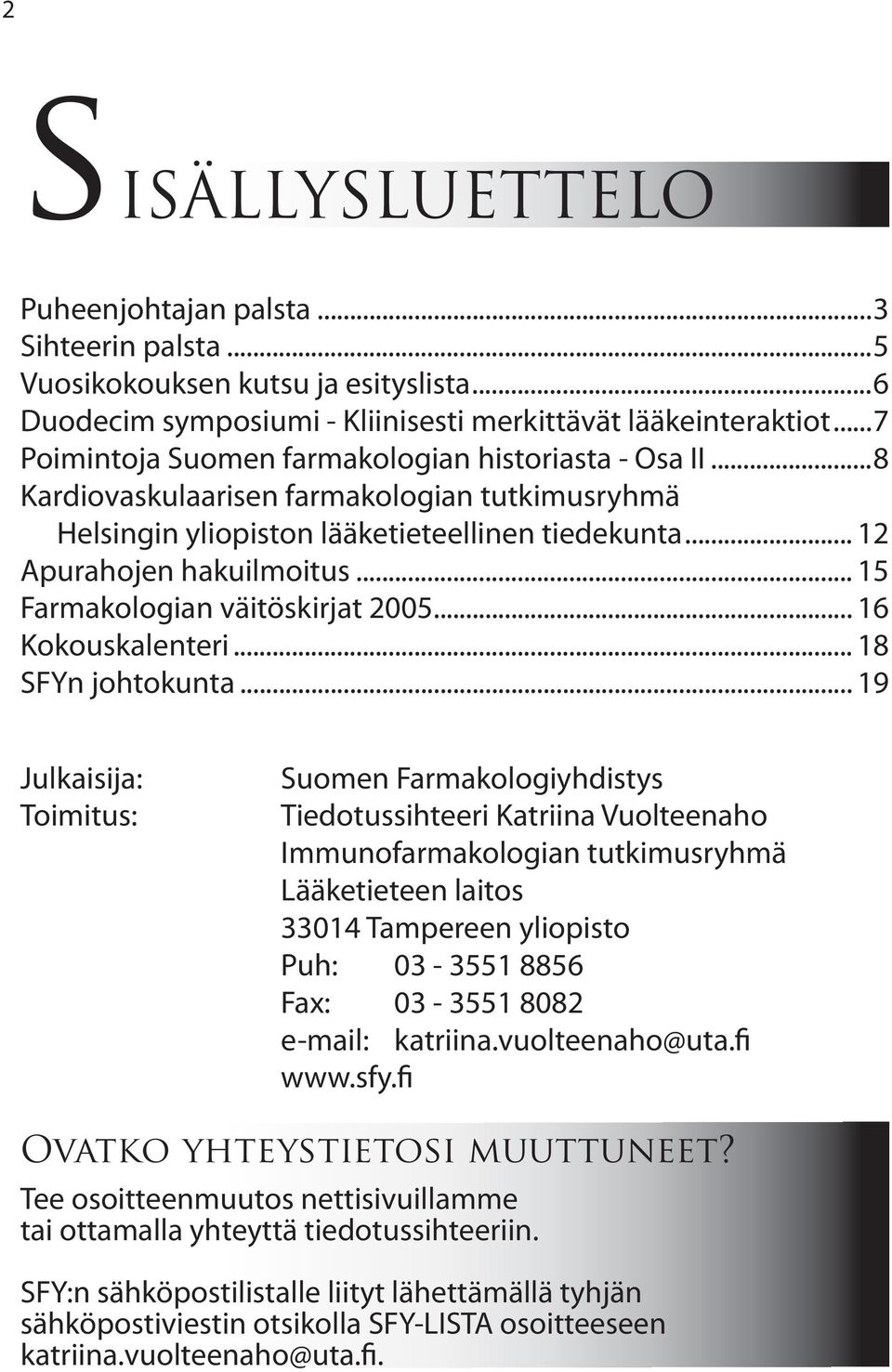 .. 15 Farmakologian väitöskirjat 2005... 16 Kokouskalenteri... 18 SFYn johtokunta.