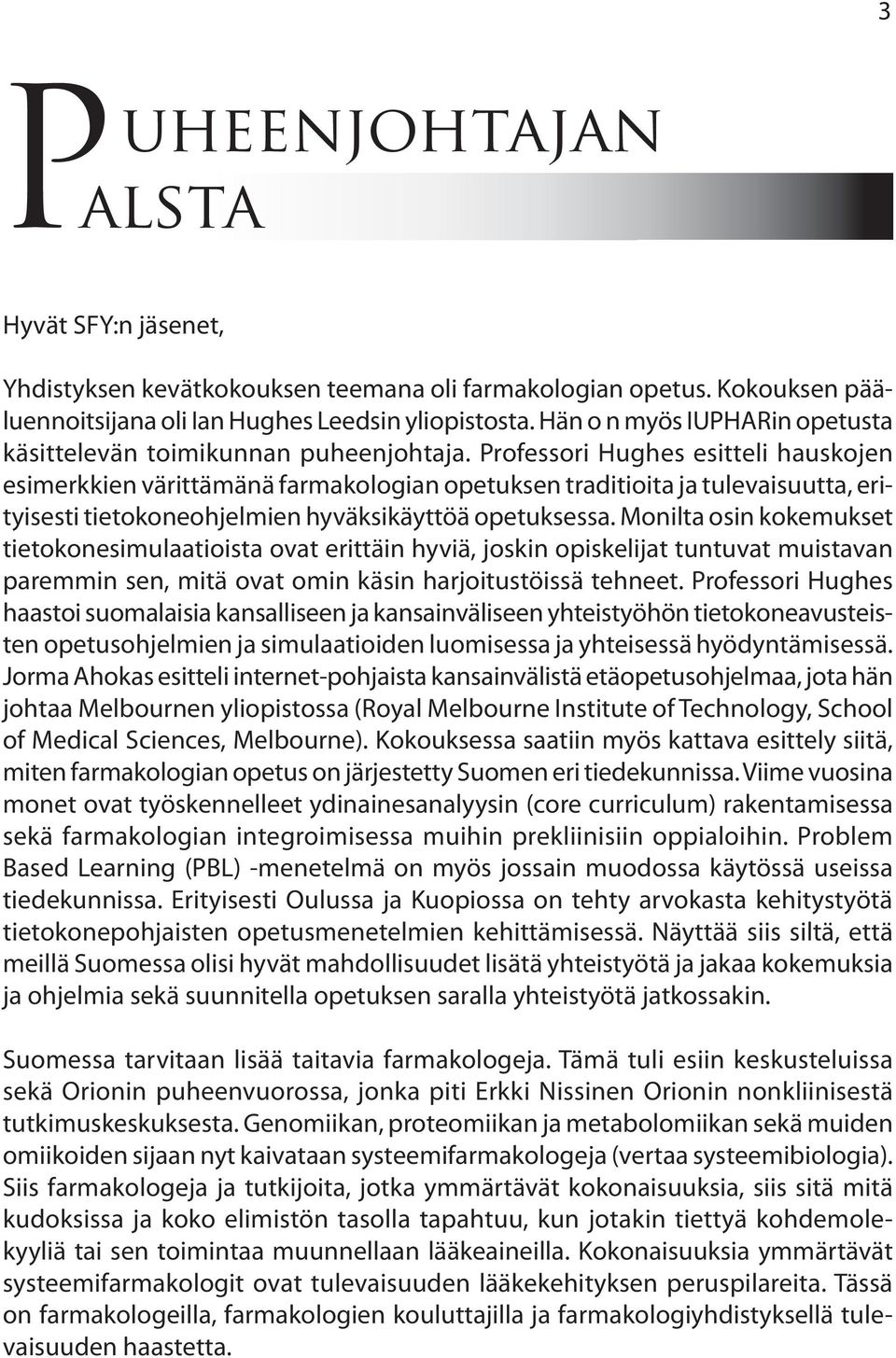 Professori Hughes esitteli hauskojen esimerkkien värittämänä farmakologian opetuksen traditioita ja tulevaisuutta, erityisesti tietokoneohjelmien hyväksikäyttöä opetuksessa.