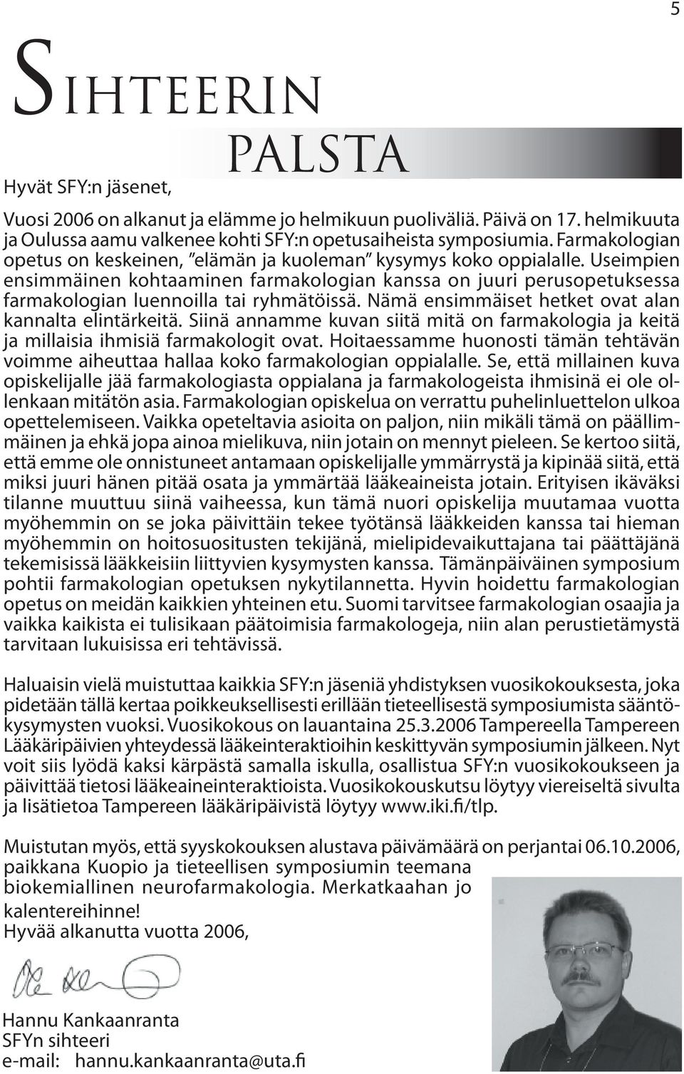 Useimpien ensimmäinen kohtaaminen farmakologian kanssa on juuri perusopetuksessa farmakologian luennoilla tai ryhmätöissä. Nämä ensimmäiset hetket ovat alan kannalta elintärkeitä.