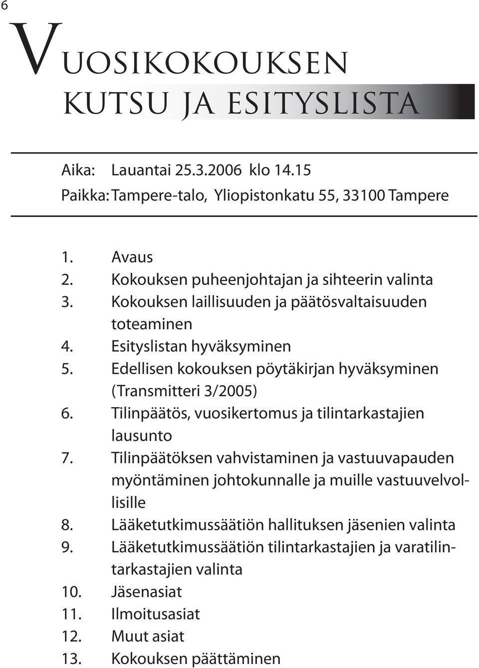 Edellisen kokouksen pöytäkirjan hyväksyminen (Transmitteri 3/2005) 6. Tilinpäätös, vuosikertomus ja tilintarkastajien lausunto 7.