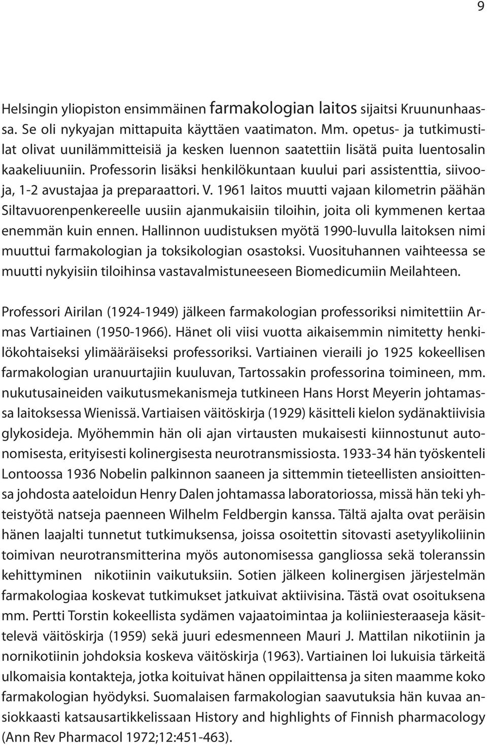 Professorin lisäksi henkilökuntaan kuului pari assistenttia, siivooja, 1-2 avustajaa ja preparaattori. V.