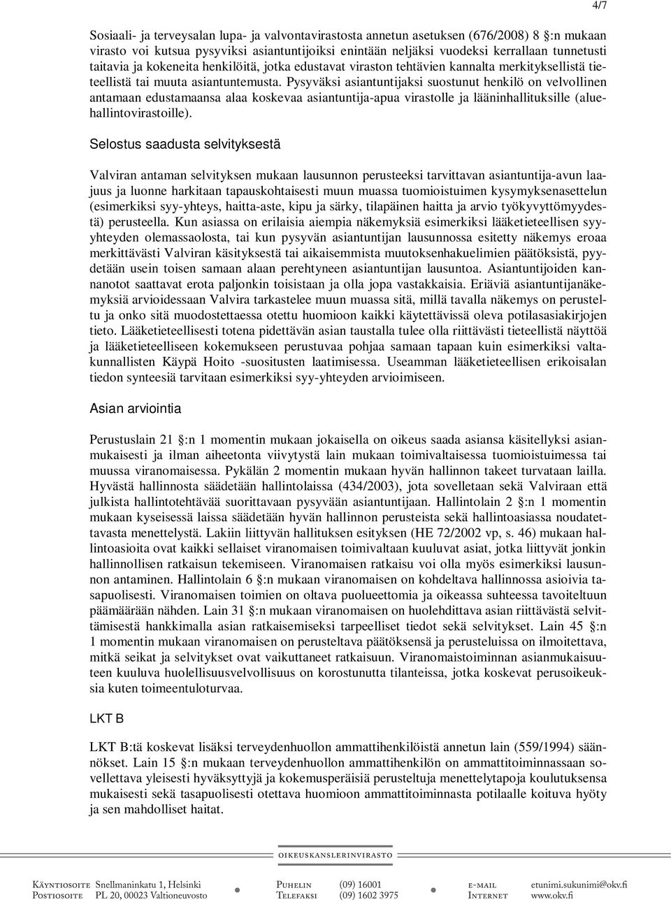 Pysyväksi asiantuntijaksi suostunut henkilö on velvollinen antamaan edustamaansa alaa koskevaa asiantuntija-apua virastolle ja lääninhallituksille (aluehallintovirastoille).