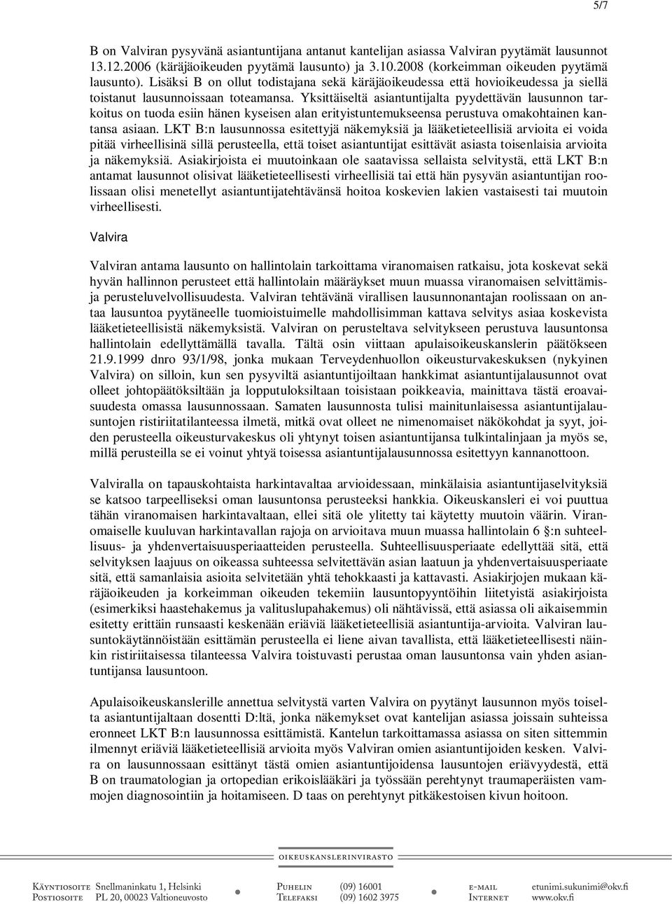 Yksittäiseltä asiantuntijalta pyydettävän lausunnon tarkoitus on tuoda esiin hänen kyseisen alan erityistuntemukseensa perustuva omakohtainen kantansa asiaan.