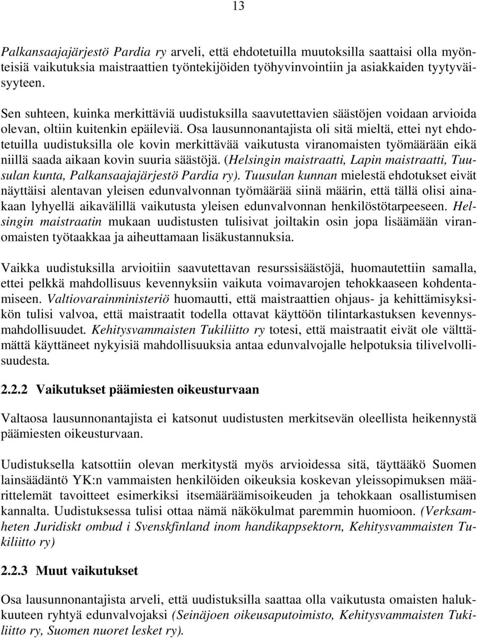 Osa lausunnonantajista oli sitä mieltä, ettei nyt ehdotetuilla uudistuksilla ole kovin merkittävää vaikutusta viranomaisten työmäärään eikä niillä saada aikaan kovin suuria säästöjä.