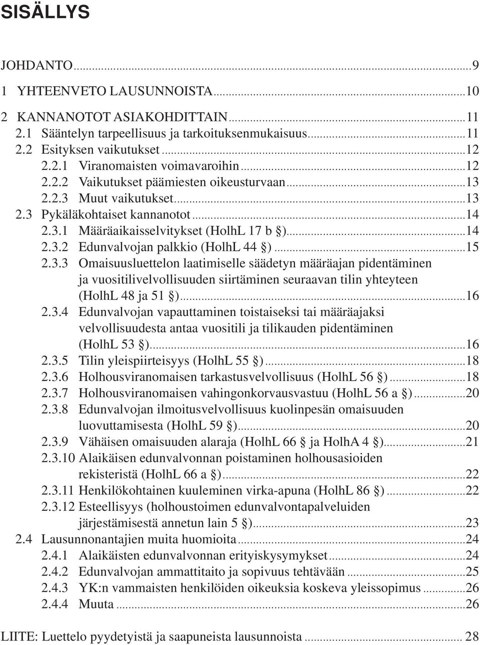 ..15 2.3.3 Omaisuusluettelon laatimiselle säädetyn määräajan pidentäminen ja vuositilivelvollisuuden siirtäminen seuraavan tilin yhteyteen (HolhL 48 ja 51 )...16 2.3.4 Edunvalvojan vapauttaminen toistaiseksi tai määräajaksi velvollisuudesta antaa vuositili ja tilikauden pidentäminen (HolhL 53 ).