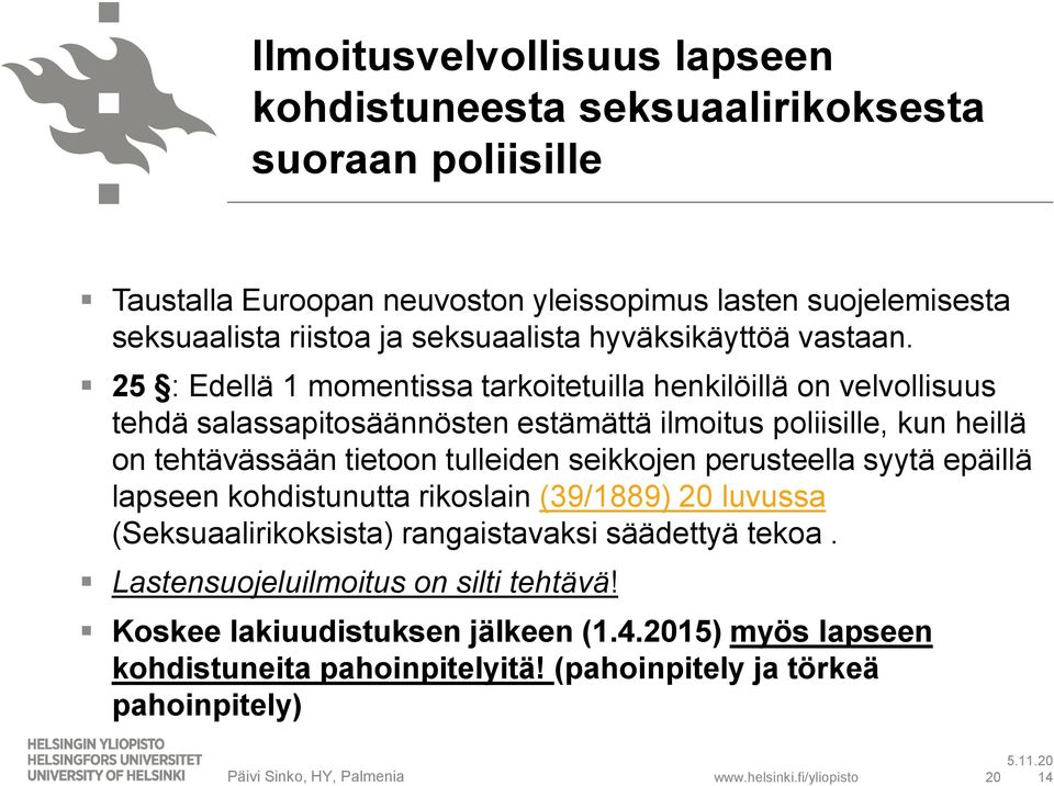 25 : Edellä 1 momentissa tarkoitetuilla henkilöillä on velvollisuus tehdä salassapitosäännösten estämättä ilmoitus poliisille, kun heillä on tehtävässään tietoon tulleiden seikkojen