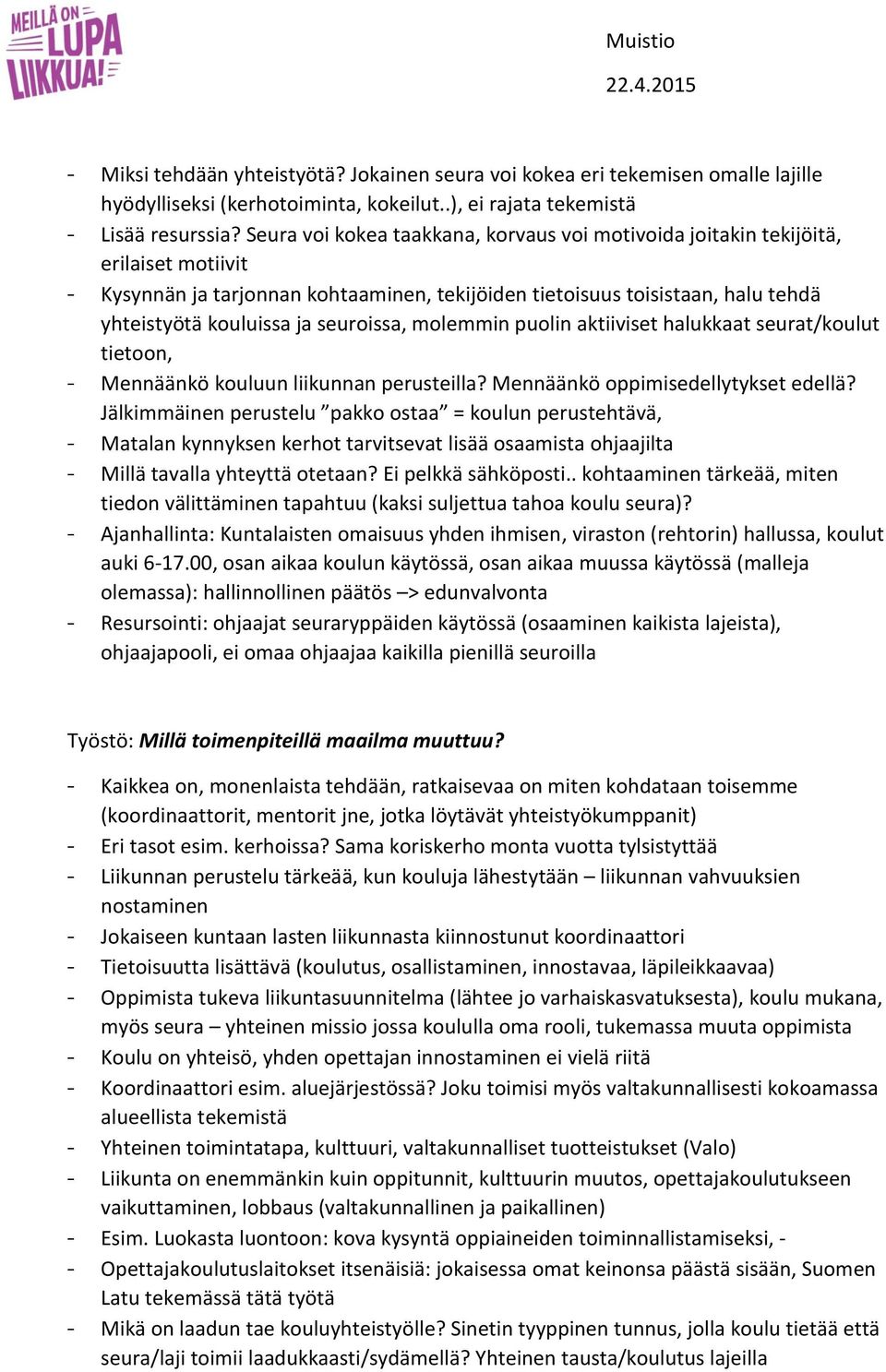 seuroissa, molemmin puolin aktiiviset halukkaat seurat/koulut tietoon, - Mennäänkö kouluun liikunnan perusteilla? Mennäänkö oppimisedellytykset edellä?