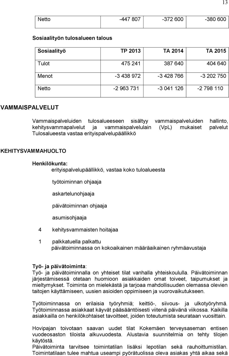 erityispalvelupäällikkö KEHITYSVAMMAHUOLTO Henkilökunta: erityispalvelupäällikkö, vastaa koko tuloalueesta työtoiminnan ohjaaja askartelunohjaaja päivätoiminnan ohjaaja asumisohjaaja 4 1