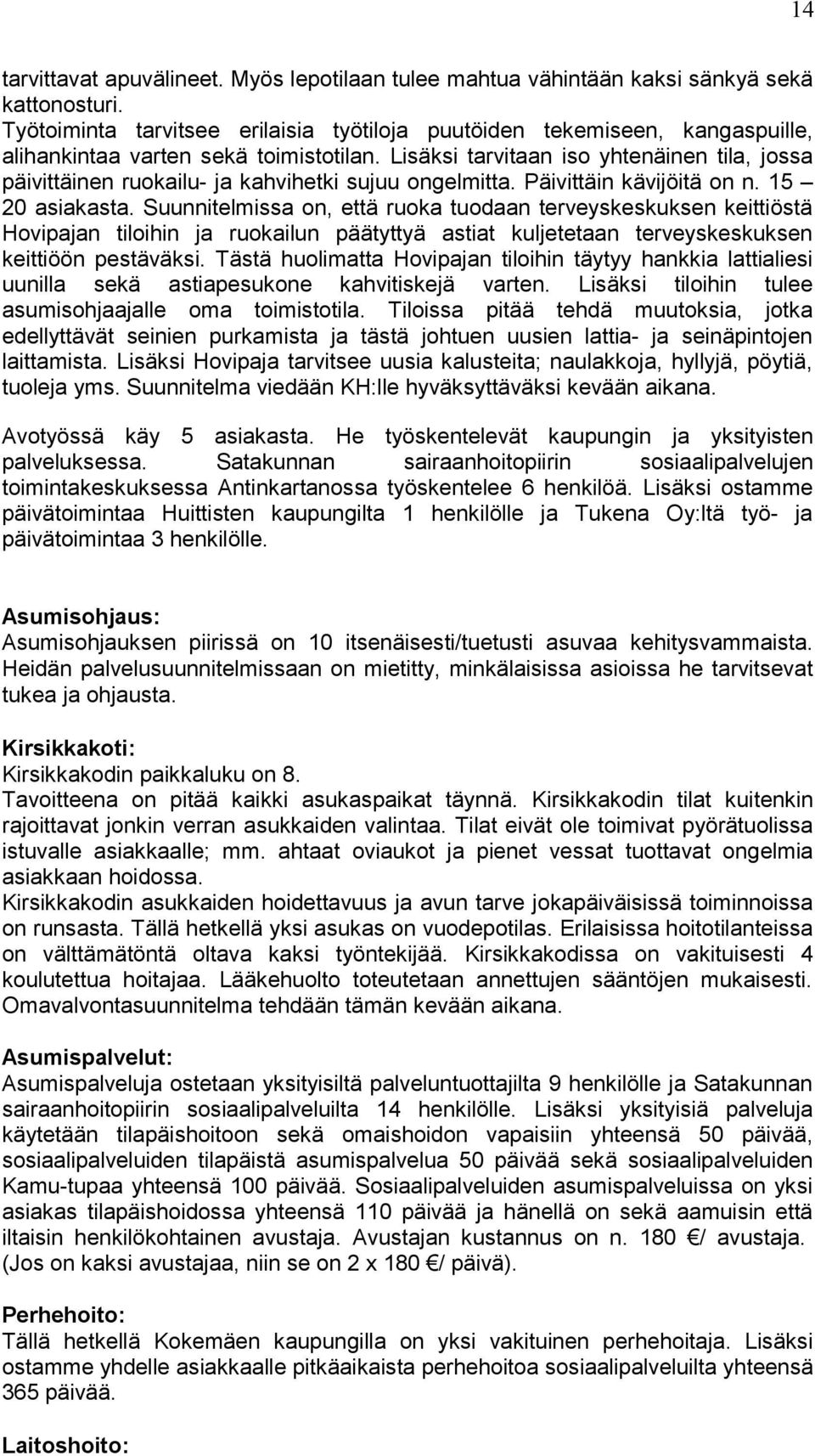 Lisäksi tarvitaan iso yhtenäinen tila, jossa päivittäinen ruokailu- ja kahvihetki sujuu ongelmitta. Päivittäin kävijöitä on n. 15 20 asiakasta.