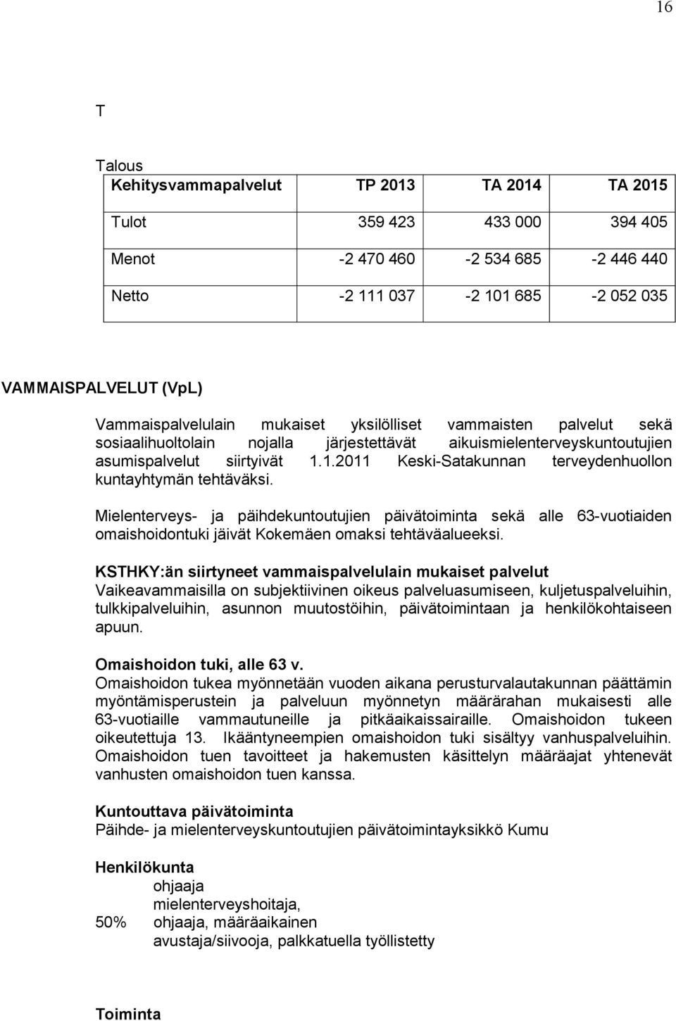 1.2011 Keski-Satakunnan terveydenhuollon kuntayhtymän tehtäväksi. Mielenterveys- ja päihdekuntoutujien päivätoiminta sekä alle 63-vuotiaiden omaishoidontuki jäivät Kokemäen omaksi tehtäväalueeksi.