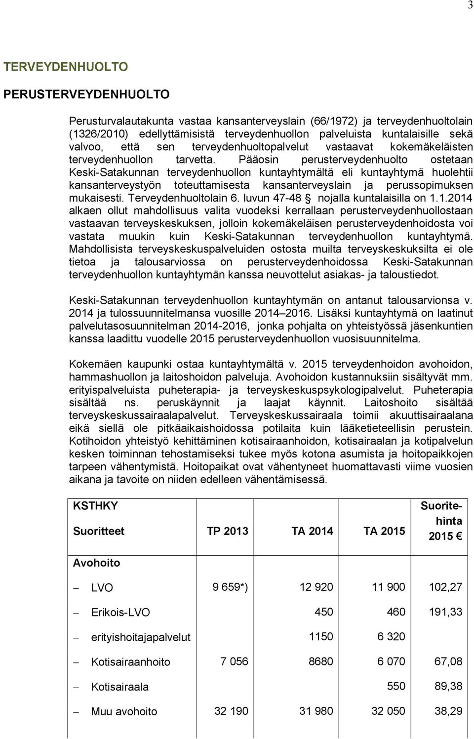 Pääosin perusterveydenhuolto ostetaan Keski-Satakunnan terveydenhuollon kuntayhtymältä eli kuntayhtymä huolehtii kansanterveystyön toteuttamisesta kansanterveyslain ja perussopimuksen mukaisesti.