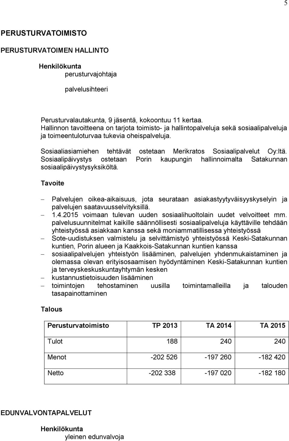 Sosiaaliasiamiehen tehtävät ostetaan Merikratos Sosiaalipalvelut Oy:ltä. Sosiaalipäivystys ostetaan Porin kaupungin hallinnoimalta Satakunnan sosiaalipäivystysyksiköltä.