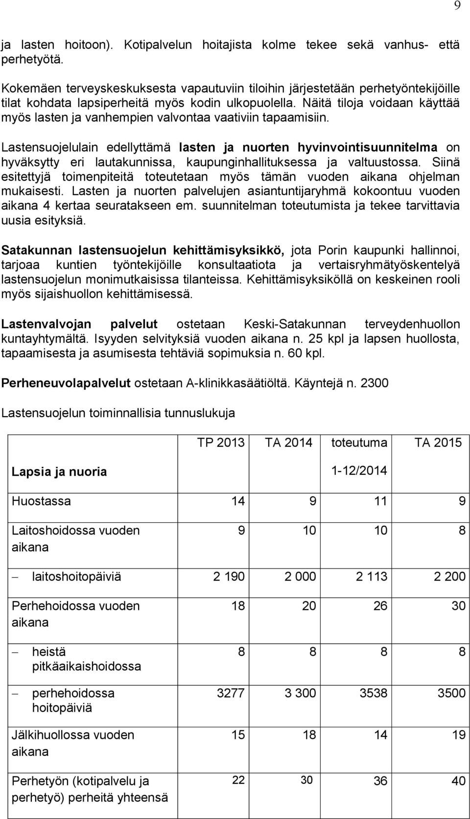 Näitä tiloja voidaan käyttää myös lasten ja vanhempien valvontaa vaativiin tapaamisiin.