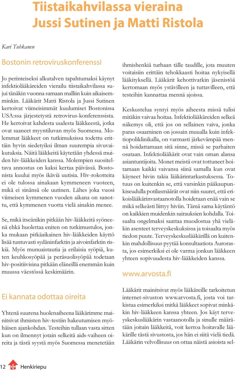 He kertoivat kahdesta uudesta lääkkeestä, jotka ovat saaneet myyntiluvan myös Suomessa. Molemmat lääkkeet on tutkimuksissa todettu erittäin hyvin siedetyiksi ilman suurempia sivuvaikutuksia.