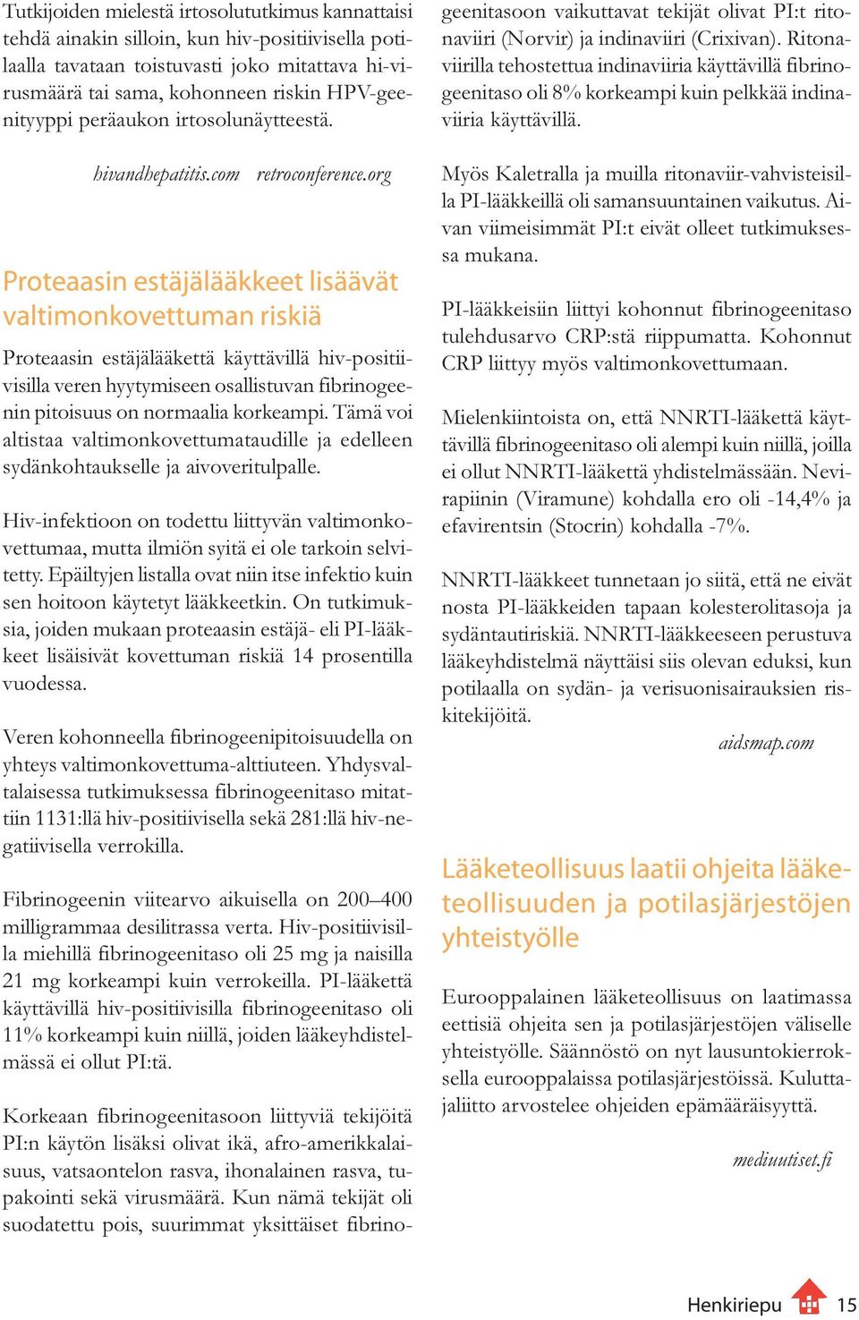 org Proteaasin estäjälääkkeet lisäävät valtimonkovettuman riskiä Proteaasin estäjälääkettä käyttävillä hiv-positiivisilla veren hyytymiseen osallistuvan fibrinogeenin pitoisuus on normaalia korkeampi.