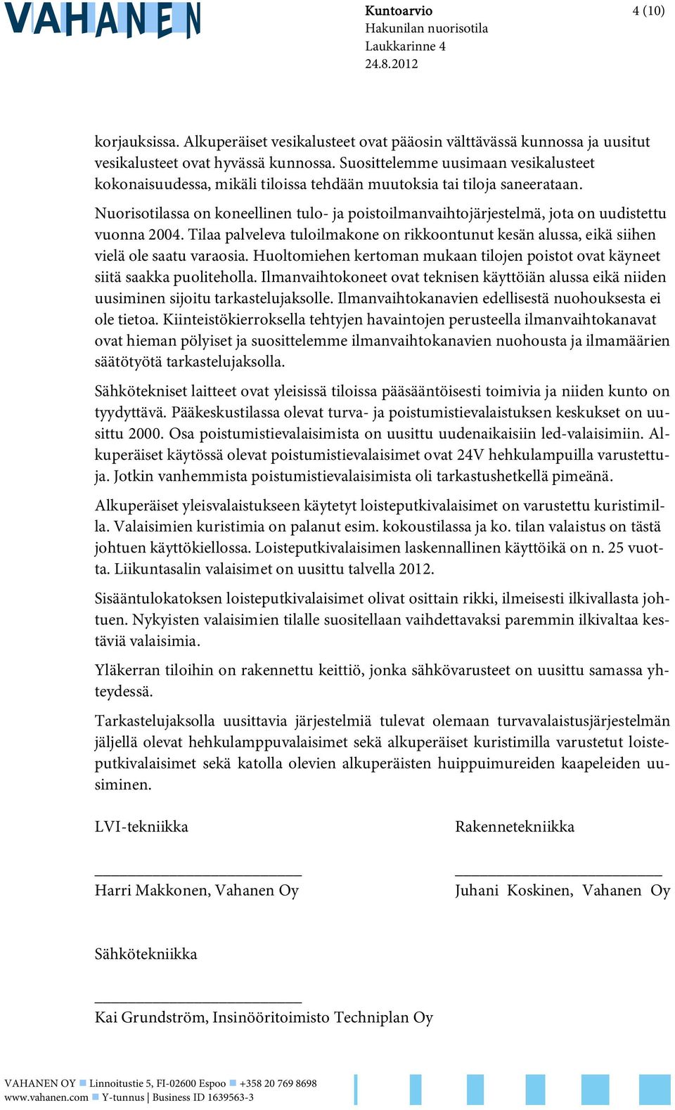 Nuorisotilassa on koneellinen tulo- ja poistoilmanvaihtojärjestelmä, jota on uudistettu vuonna 2004. Tilaa palveleva tuloilmakone on rikkoontunut kesän alussa, eikä siihen vielä ole saatu varaosia.