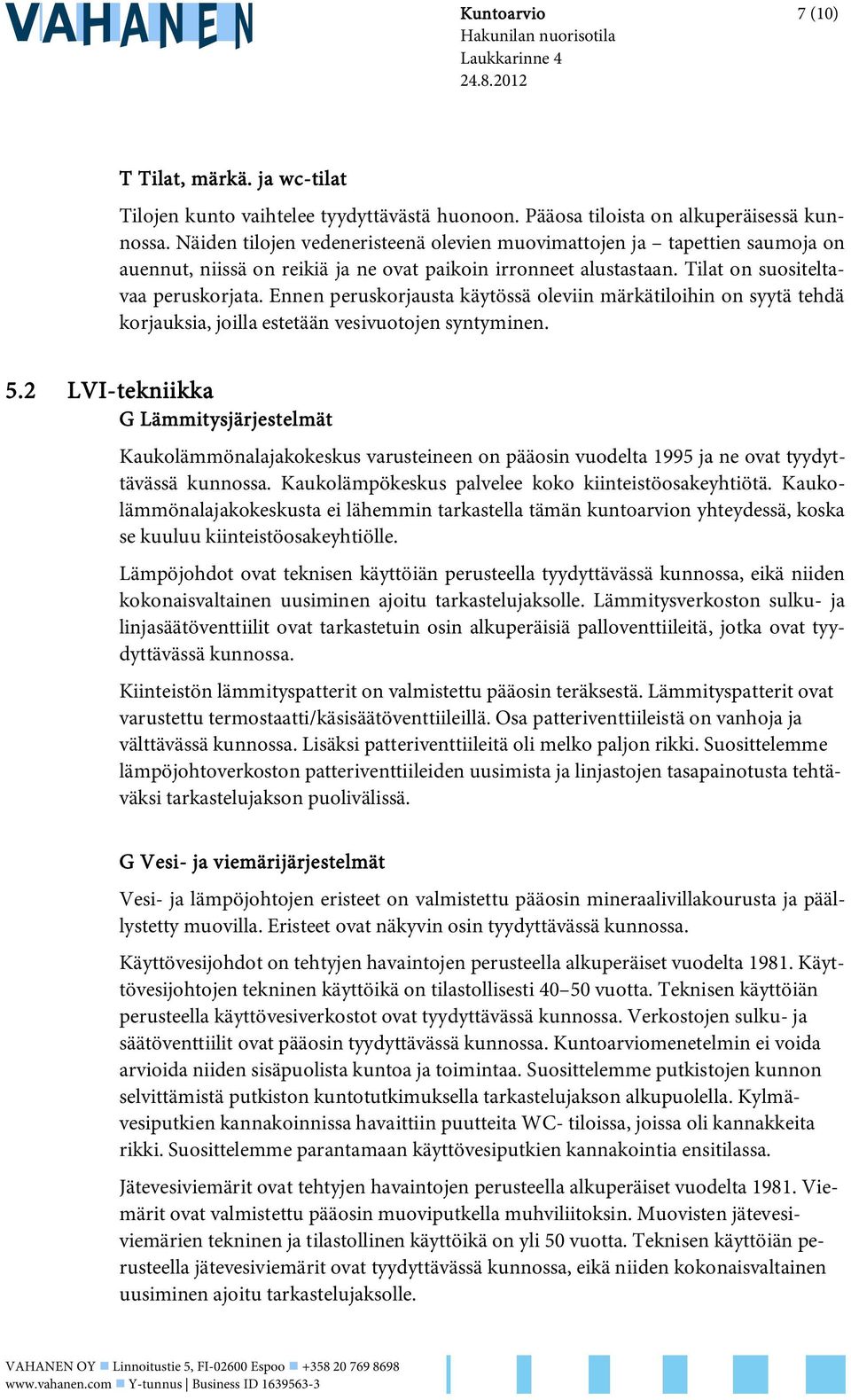 Ennen peruskorjausta käytössä oleviin märkätiloihin on syytä tehdä korjauksia, joilla estetään vesivuotojen syntyminen. 5.