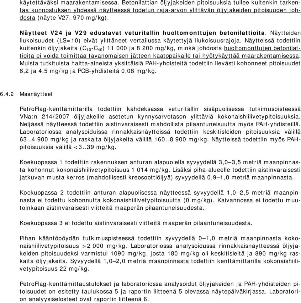 Näytteet V24 ja V29 edustavat veturitallin huoltomonttujen betonilattioita. Näytteiden liukoisuudet (LS=10) eivät ylittäneet vertailussa käytettyjä liukoisuusrajoja.