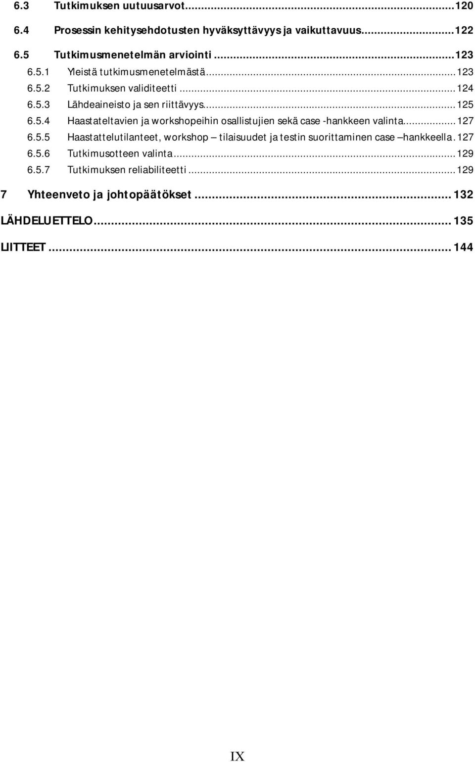 .. 127 6.5.5 Haastattelutilanteet, workshop tilaisuudet ja testin suorittaminen case hankkeella. 127 6.5.6 Tutkimusotteen valinta... 129 6.5.7 Tutkimuksen reliabiliteetti.