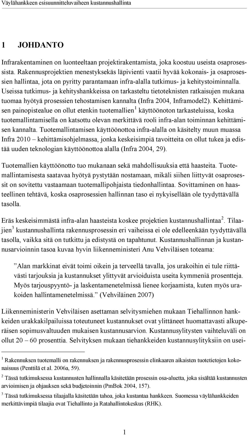 Useissa tutkimus ja kehityshankkeissa on tarkasteltu tietoteknisten ratkaisujen mukana tuomaa hyötyä prosessien tehostamisen kannalta (Infra 2004, Inframodel2).