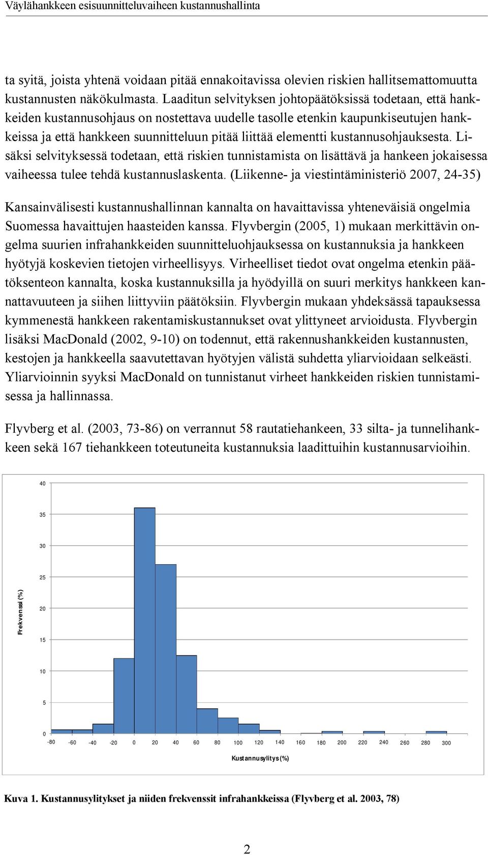 elementti kustannusohjauksesta. Lisäksi selvityksessä todetaan, että riskien tunnistamista on lisättävä ja hankeen jokaisessa vaiheessa tulee tehdä kustannuslaskenta.