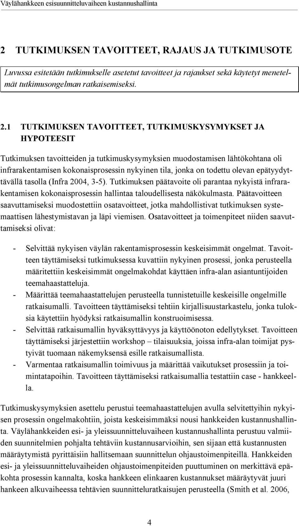 todettu olevan epätyydyttävällä tasolla (Infra 2004, 3 5). Tutkimuksen päätavoite oli parantaa nykyistä infrarakentamisen kokonaisprosessin hallintaa taloudellisesta näkökulmasta.