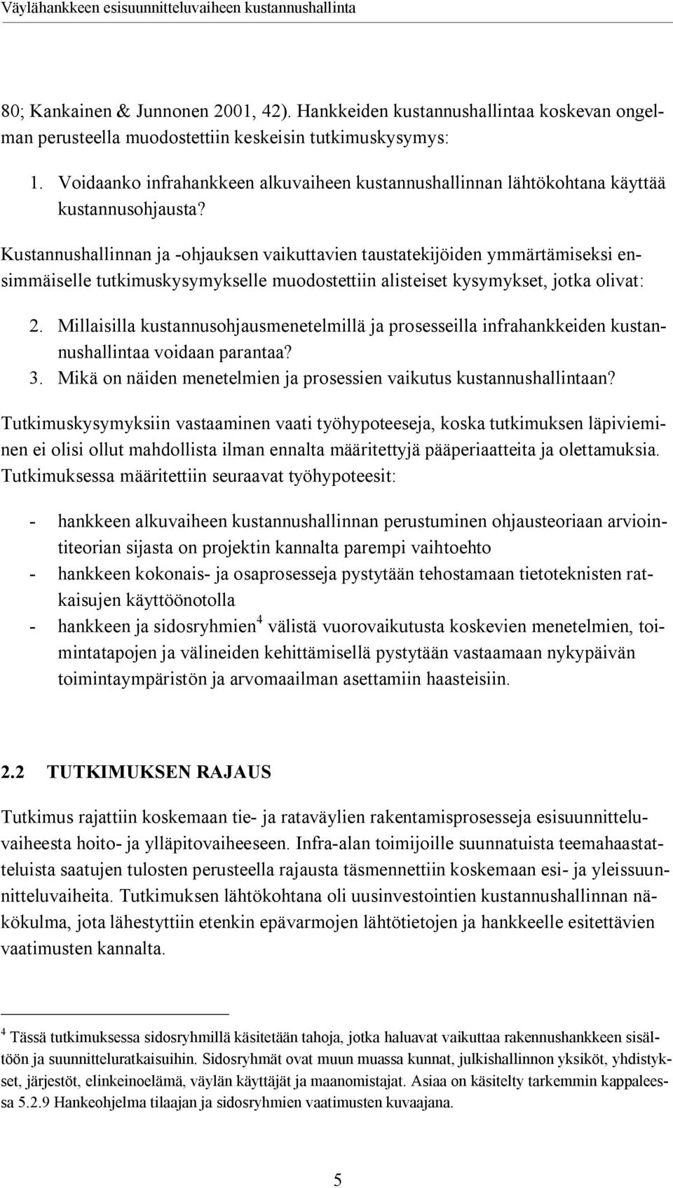 Kustannushallinnan ja ohjauksen vaikuttavien taustatekijöiden ymmärtämiseksi ensimmäiselle tutkimuskysymykselle muodostettiin alisteiset kysymykset, jotka olivat: 2.