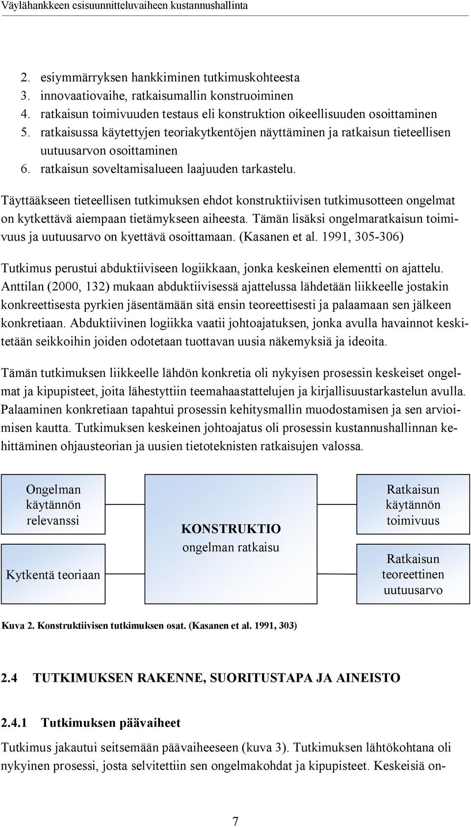 Täyttääkseen tieteellisen tutkimuksen ehdot konstruktiivisen tutkimusotteen ongelmat on kytkettävä aiempaan tietämykseen aiheesta.