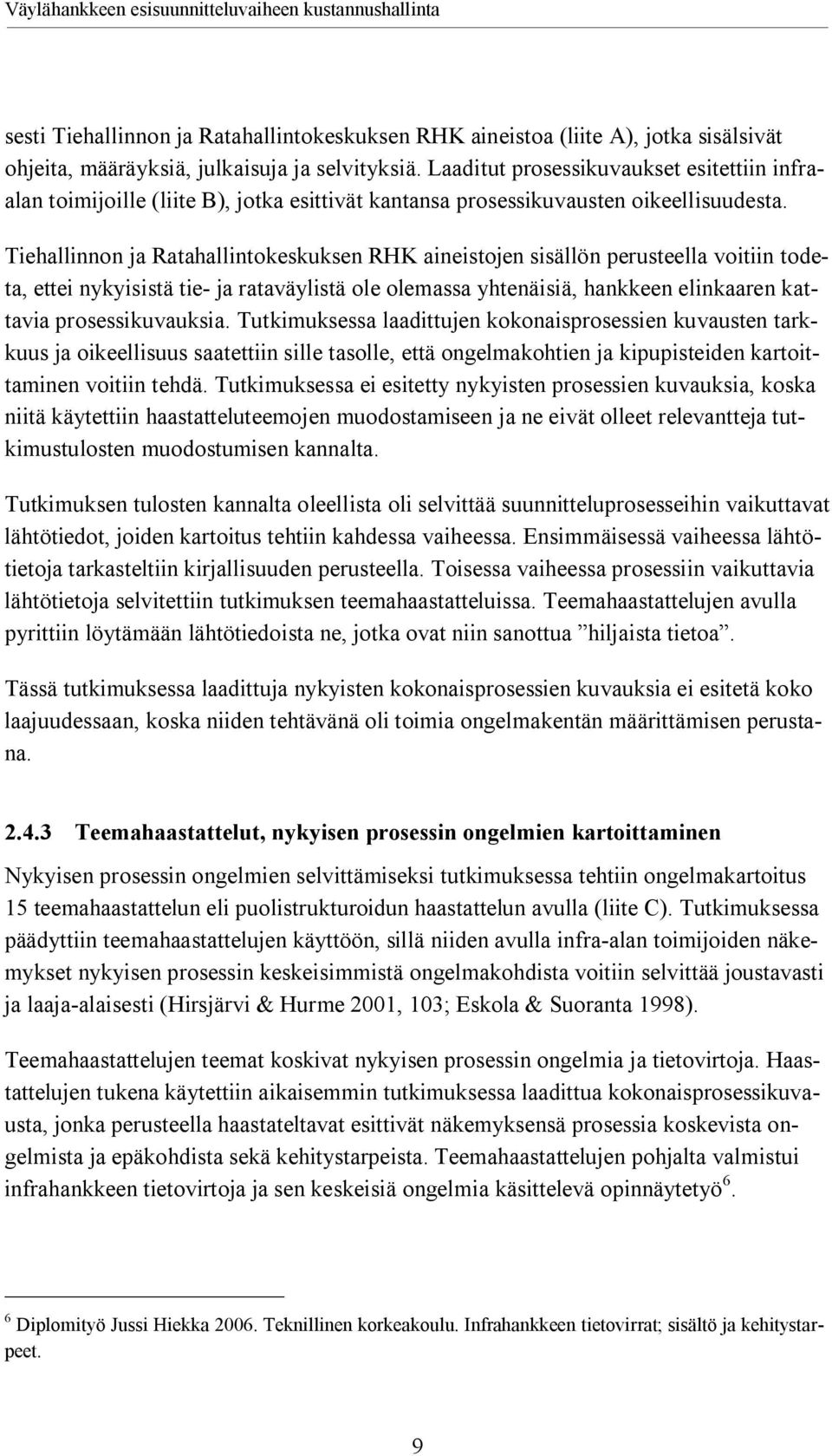 Tiehallinnon ja Ratahallintokeskuksen RHK aineistojen sisällön perusteella voitiin todeta, ettei nykyisistä tie ja rataväylistä ole olemassa yhtenäisiä, hankkeen elinkaaren kattavia prosessikuvauksia.