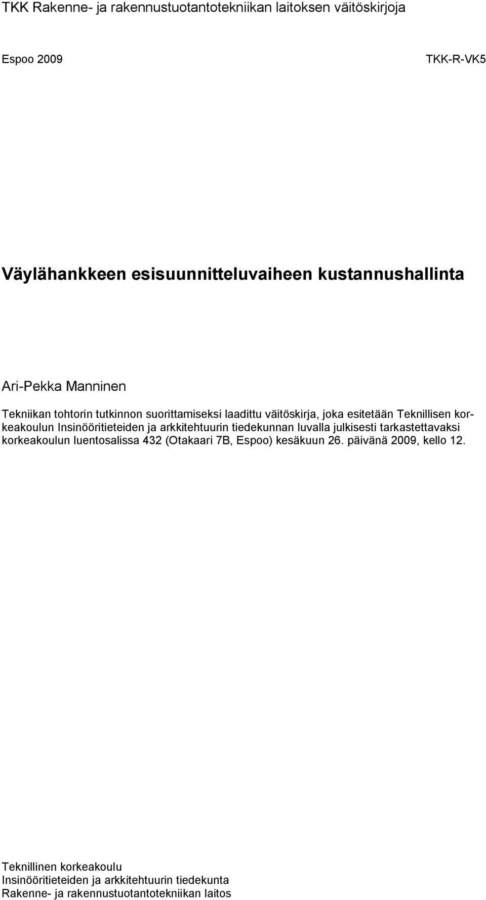 Insinööritieteiden ja arkkitehtuurin tiedekunnan luvalla julkisesti tarkastettavaksi korkeakoulun luentosalissa 432 (Otakaari 7B, Espoo)