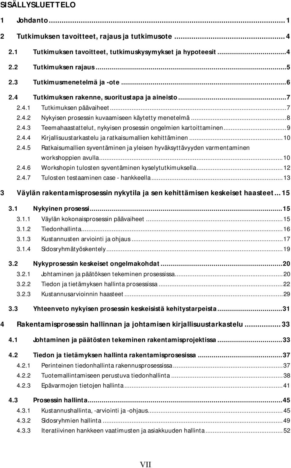 .. 9 2.4.4 Kirjallisuustarkastelu ja ratkaisumallien kehittäminen... 10 2.4.5 Ratkaisumallien syventäminen ja yleisen hyväksyttävyyden varmentaminen workshoppien avulla... 10 2.4.6 Workshopin tulosten syventäminen kyselytutkimuksella.