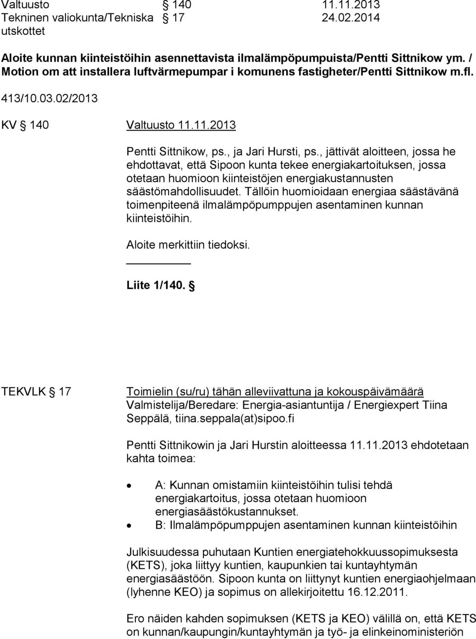 , jättivät aloitteen, jossa he ehdottavat, että Sipoon kunta tekee energiakartoituksen, jossa otetaan huomioon kiinteistöjen energiakustannusten säästömahdollisuudet.