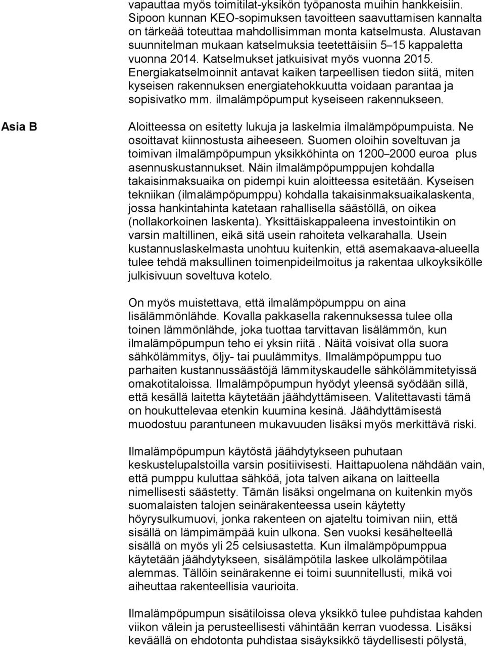 Energiakatselmoinnit antavat kaiken tarpeellisen tiedon siitä, miten kyseisen rakennuksen energiatehokkuutta voidaan parantaa ja sopisivatko mm. ilmalämpöpumput kyseiseen rakennukseen.