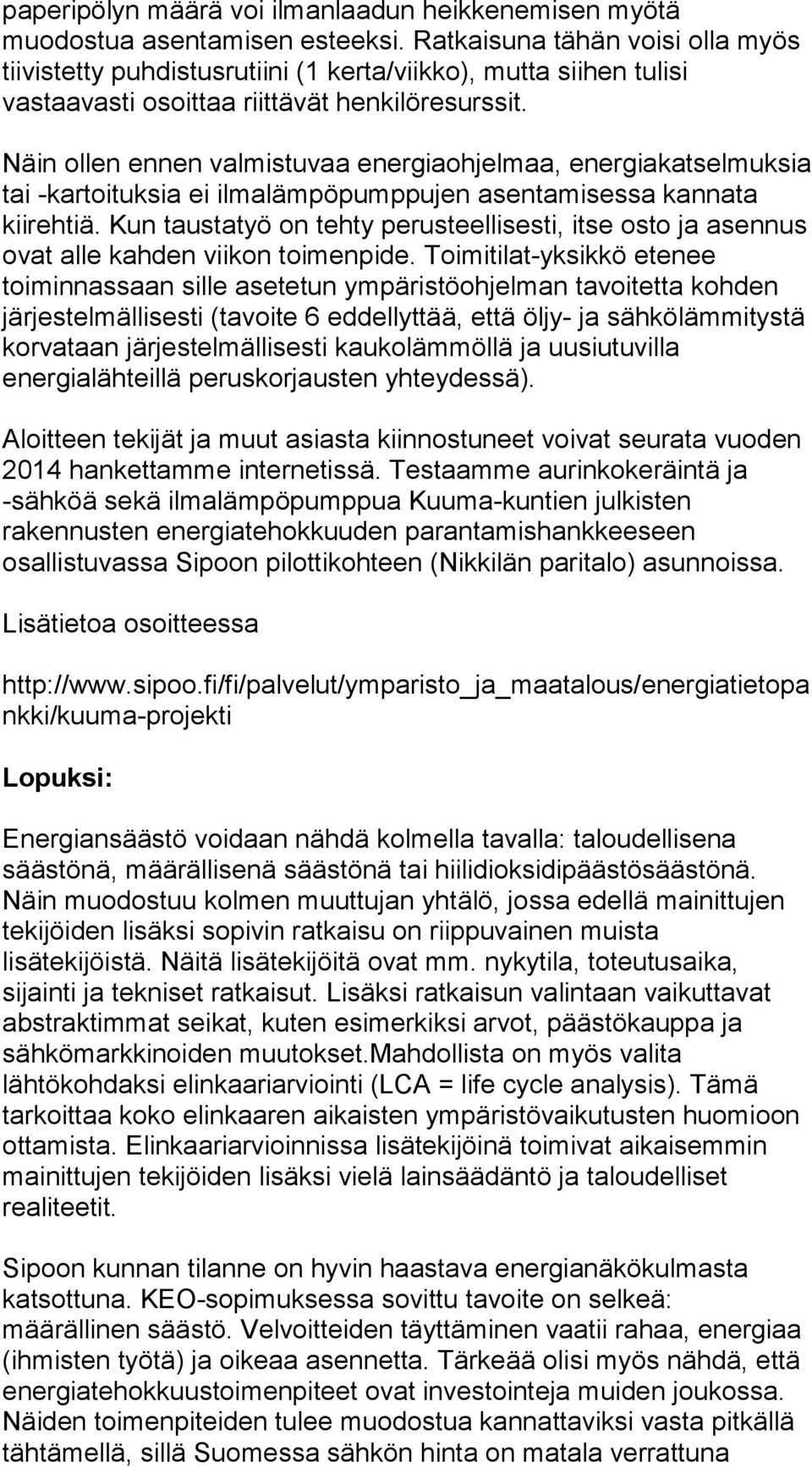 Näin ollen ennen valmistuvaa energiaohjelmaa, energiakatselmuksia tai -kartoituksia ei ilmalämpöpumppujen asentamisessa kannata kiirehtiä.