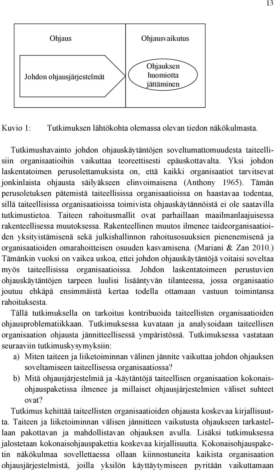 Yksi johdon laskentatoimen perusolettamuksista on, että kaikki organisaatiot tarvitsevat jonkinlaista ohjausta säilyäkseen elinvoimaisena (Anthony 1965).