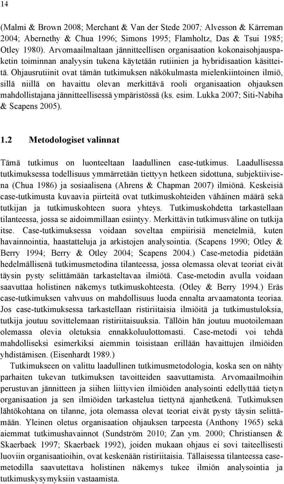 Ohjausrutiinit ovat tämän tutkimuksen näkökulmasta mielenkiintoinen ilmiö, sillä niillä on havaittu olevan merkittävä rooli organisaation ohjauksen mahdollistajana jännitteellisessä ympäristössä (ks.