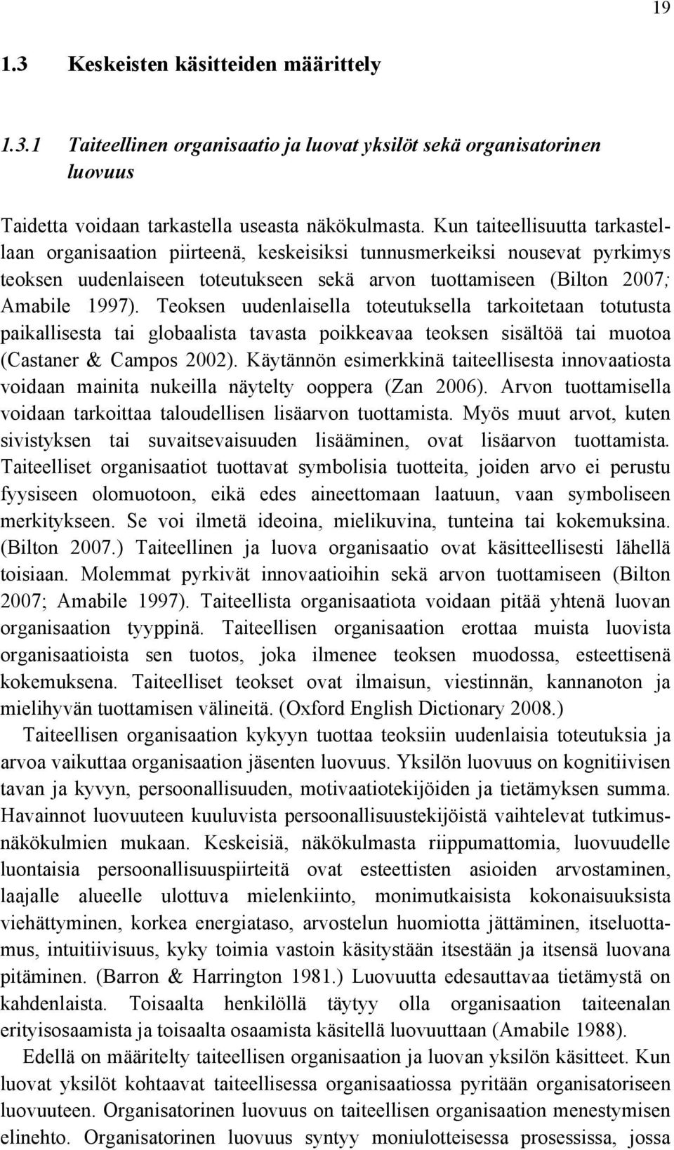 Teoksen uudenlaisella toteutuksella tarkoitetaan totutusta paikallisesta tai globaalista tavasta poikkeavaa teoksen sisältöä tai muotoa (Castaner & Campos 2002).