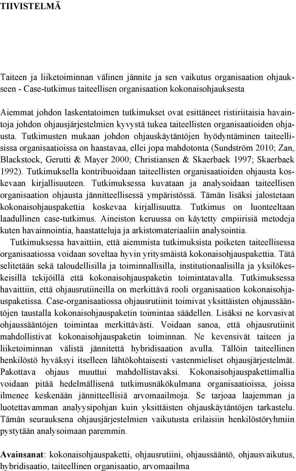 Tutkimusten mukaan johdon ohjauskäytäntöjen hyödyntäminen taiteellisissa organisaatioissa on haastavaa, ellei jopa mahdotonta (Sundström 2010; Zan, Blackstock, Gerutti & Mayer 2000; Christiansen &